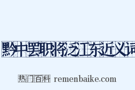 黔中罢职将泛江东近义词是什么意思的图片